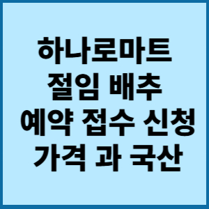 하나로마트 절임배추 예약 접수 신청 가격 과 국산 산지직송 결제 할인정보 2 하나로마트 절임배추 예약접수신청가겨과국산