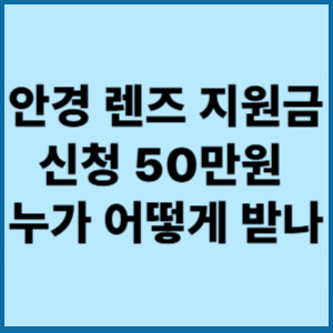 안경 렌즈 지원금 신청 50만원  누가 어떻게 받나
